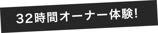 32時間オーナー体験!